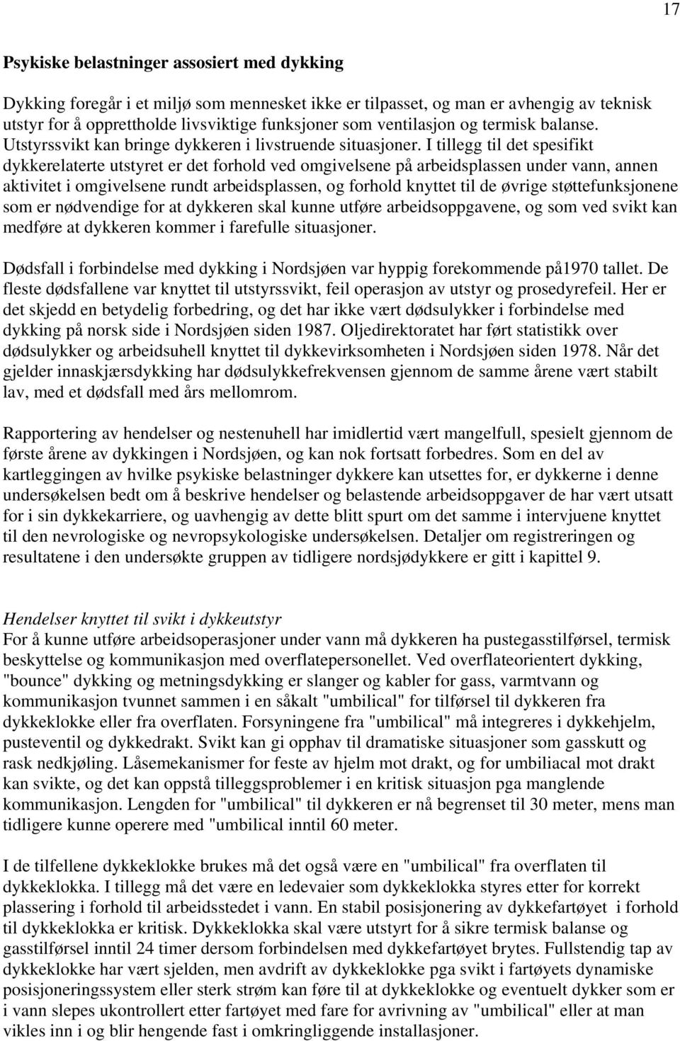 I tillegg til det spesifikt dykkerelaterte utstyret er det forhold ved omgivelsene på arbeidsplassen under vann, annen aktivitet i omgivelsene rundt arbeidsplassen, og forhold knyttet til de øvrige