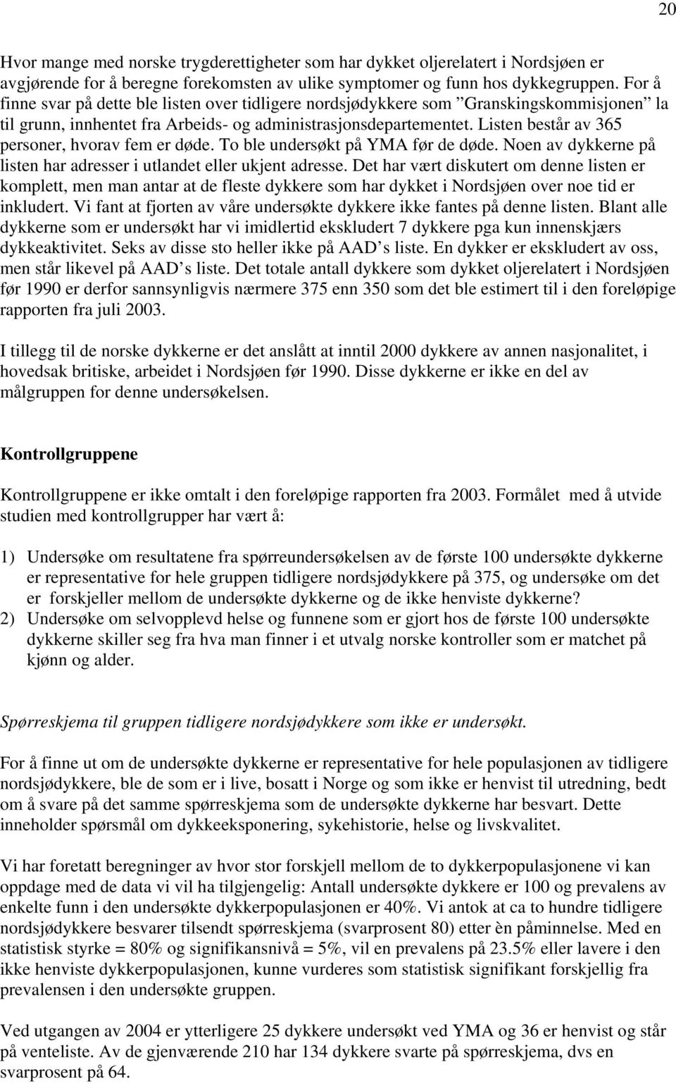 Listen består av 365 personer, hvorav fem er døde. To ble undersøkt på YMA før de døde. Noen av dykkerne på listen har adresser i utlandet eller ukjent adresse.