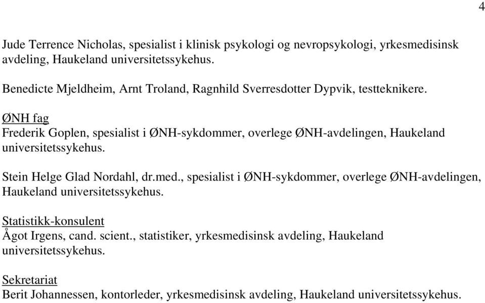 ØNH fag Frederik Goplen, spesialist i ØNH-sykdommer, overlege ØNH-avdelingen, Haukeland universitetssykehus. Stein Helge Glad Nordahl, dr.med.