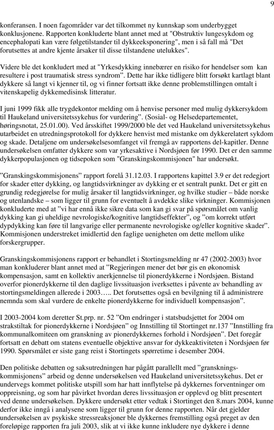 tilstandene utelukkes". Videre ble det konkludert med at "Yrkesdykking innebærer en risiko for hendelser som kan resultere i post traumatisk stress syndrom.