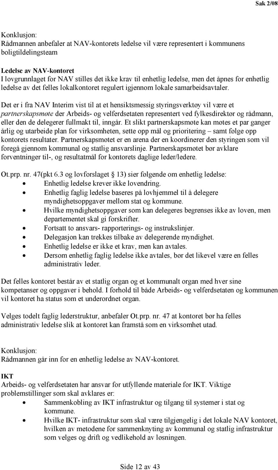 Det er i fra NAV Interim vist til at et hensiktsmessig styringsverktøy vil være et partnerskapsmøte der Arbeids- og velferdsetaten representert ved fylkesdirektør og rådmann, eller den de delegerer