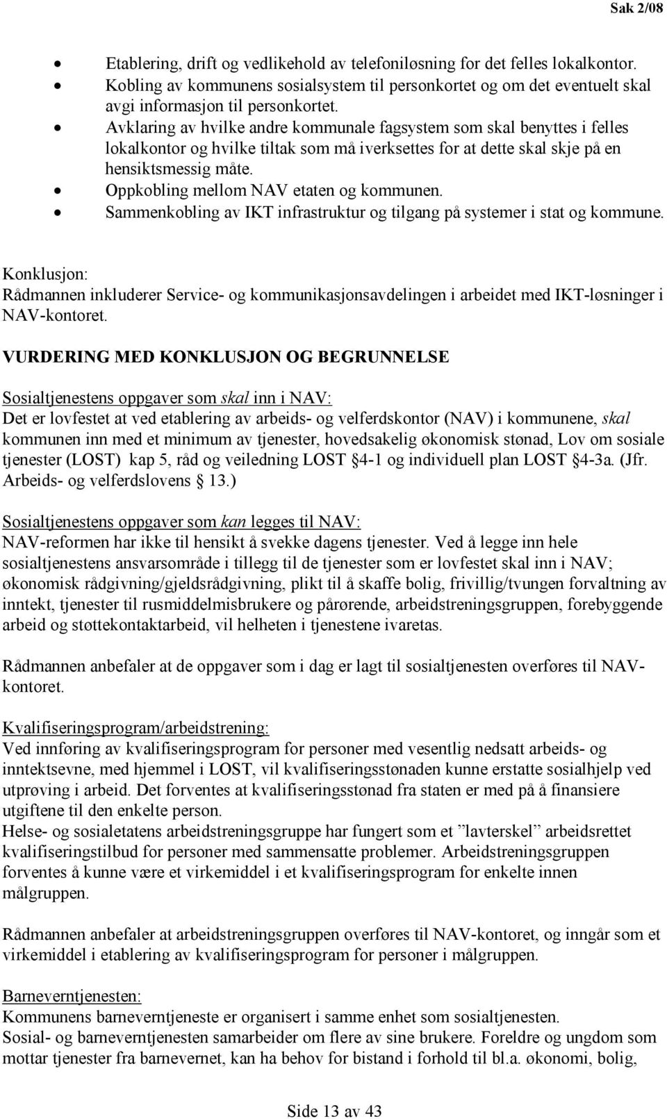 Oppkobling mellom NAV etaten og kommunen. Sammenkobling av IKT infrastruktur og tilgang på systemer i stat og kommune.