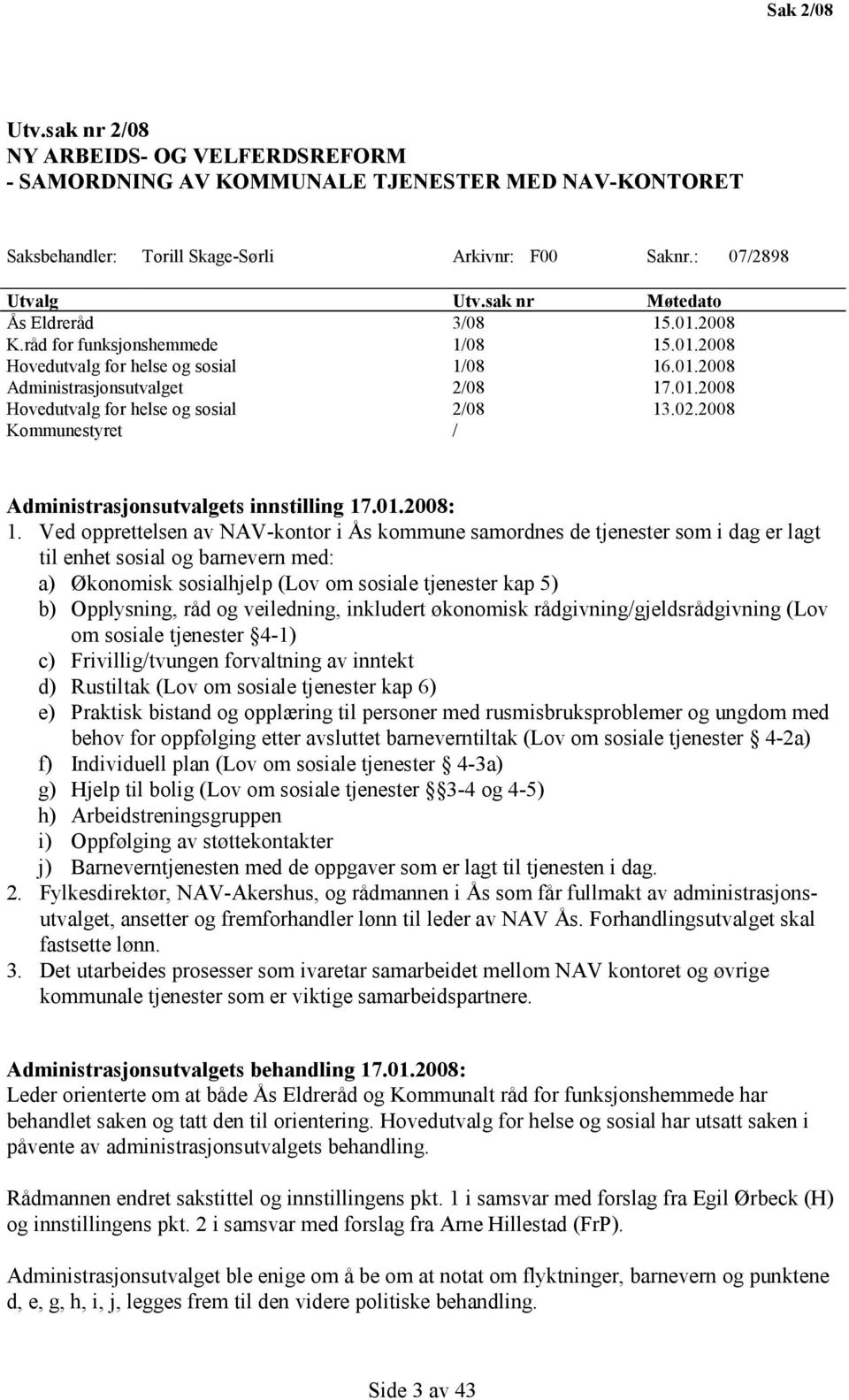 02.2008 Kommunestyret / Administrasjonsutvalgets innstilling 17.01.2008: 1.