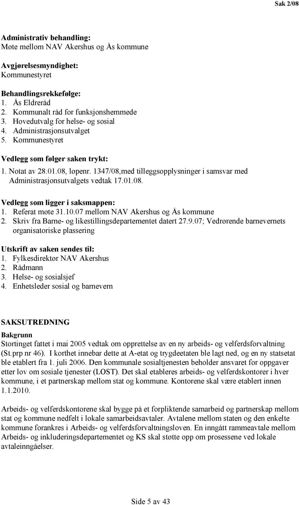 1347/08,med tilleggsopplysninger i samsvar med Administrasjonsutvalgets vedtak 17.01.08. Vedlegg som ligger i saksmappen: 1. Referat møte 31.10.07 mellom NAV Akershus og Ås kommune 2.