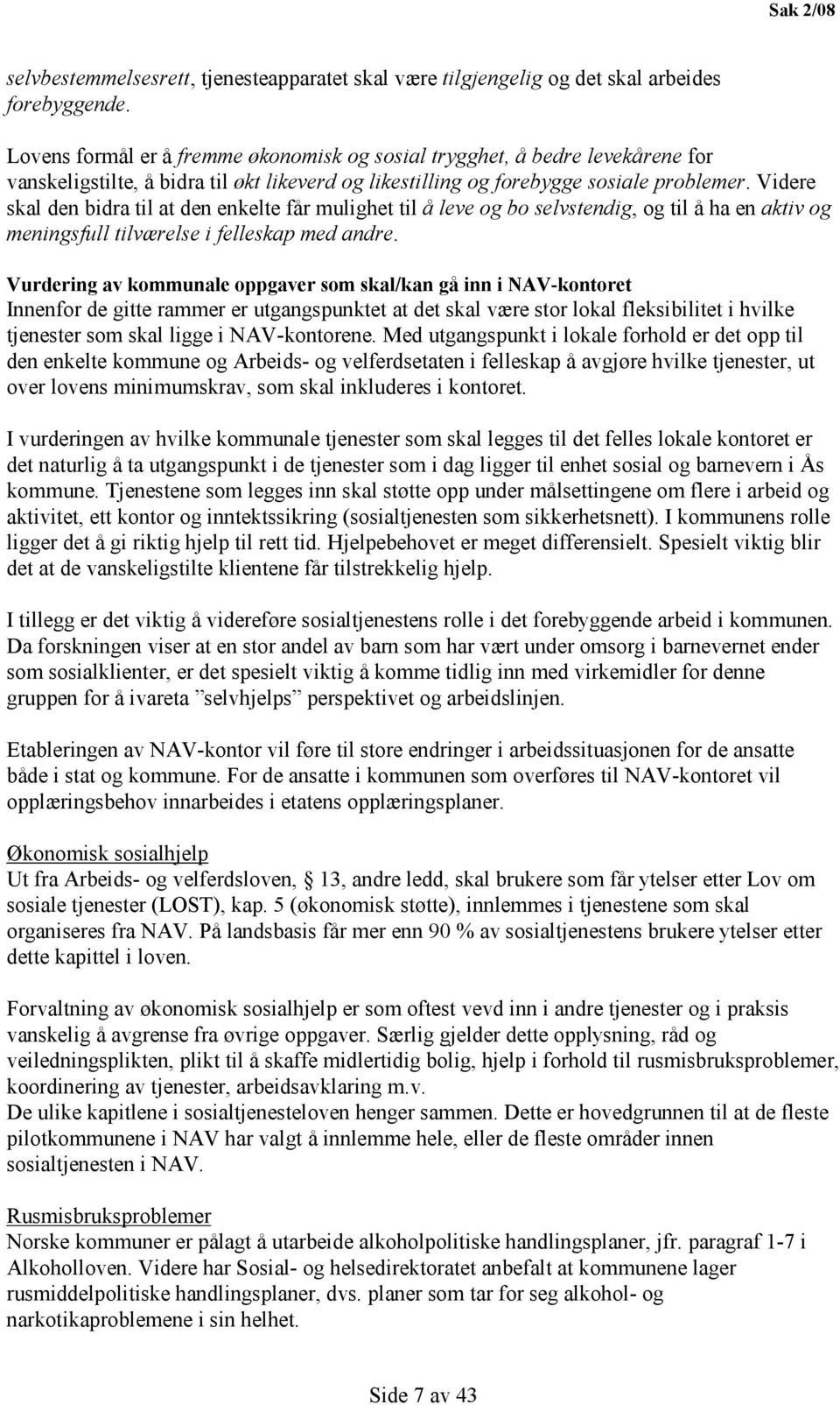 Videre skal den bidra til at den enkelte får mulighet til å leve og bo selvstendig, og til å ha en aktiv og meningsfull tilværelse i felleskap med andre.