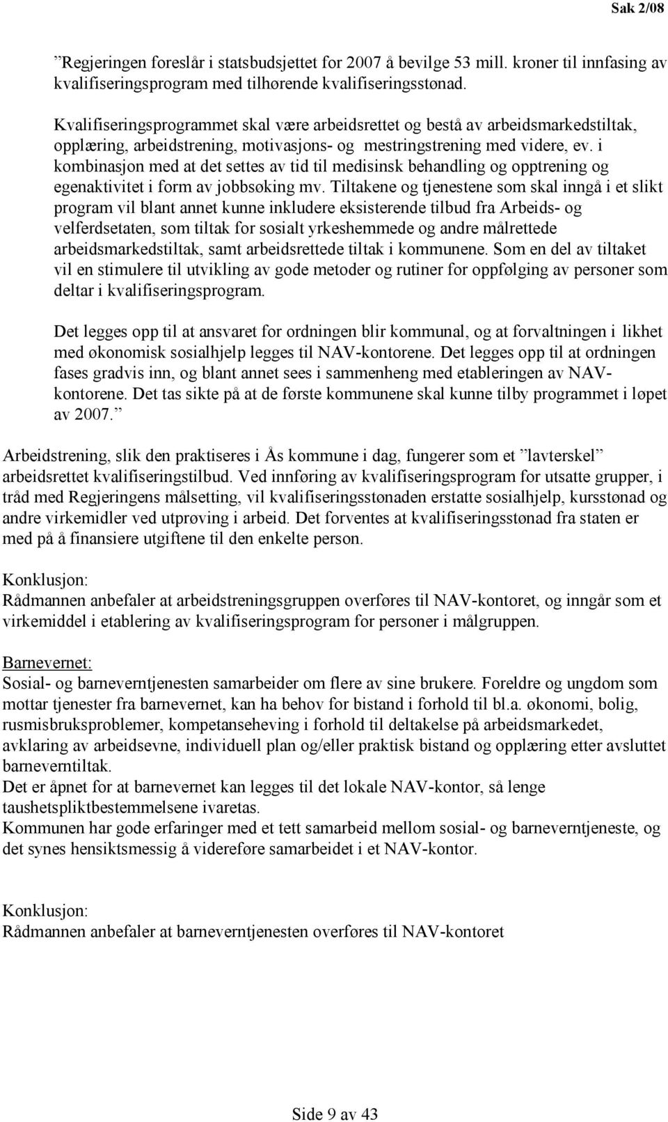 i kombinasjon med at det settes av tid til medisinsk behandling og opptrening og egenaktivitet i form av jobbsøking mv.