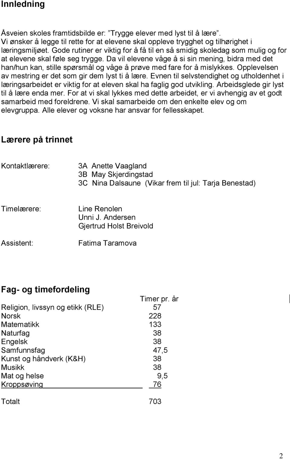 Da vil elevene våge å si sin mening, bidra med det han/hun kan, stille spørsmål og våge å prøve med fare for å mislykkes. Opplevelsen av mestring er det som gir dem lyst ti å lære.