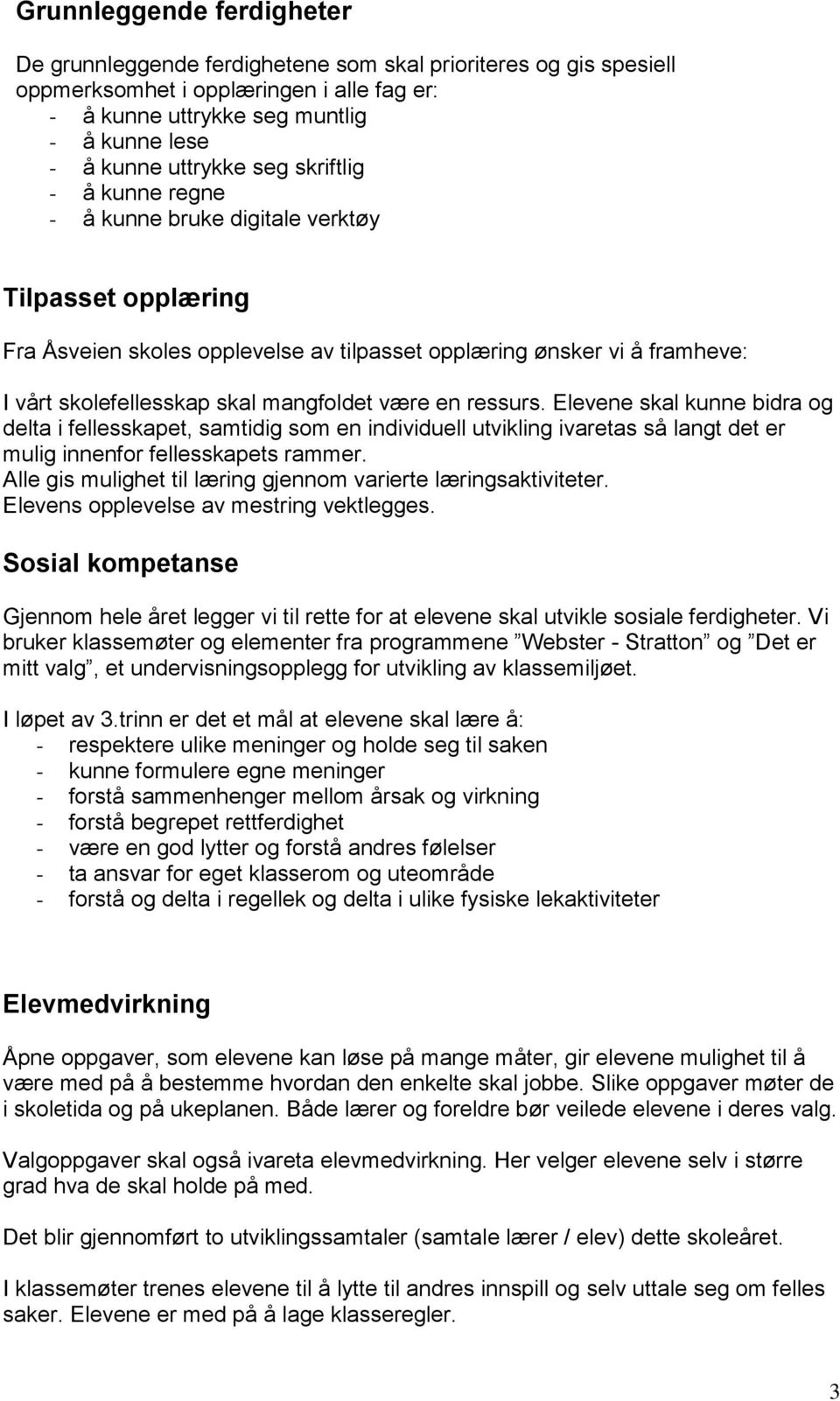 mangfoldet være en ressurs. Elevene skal kunne bidra og delta i fellesskapet, samtidig som en individuell utvikling ivaretas så langt det er mulig innenfor fellesskapets rammer.