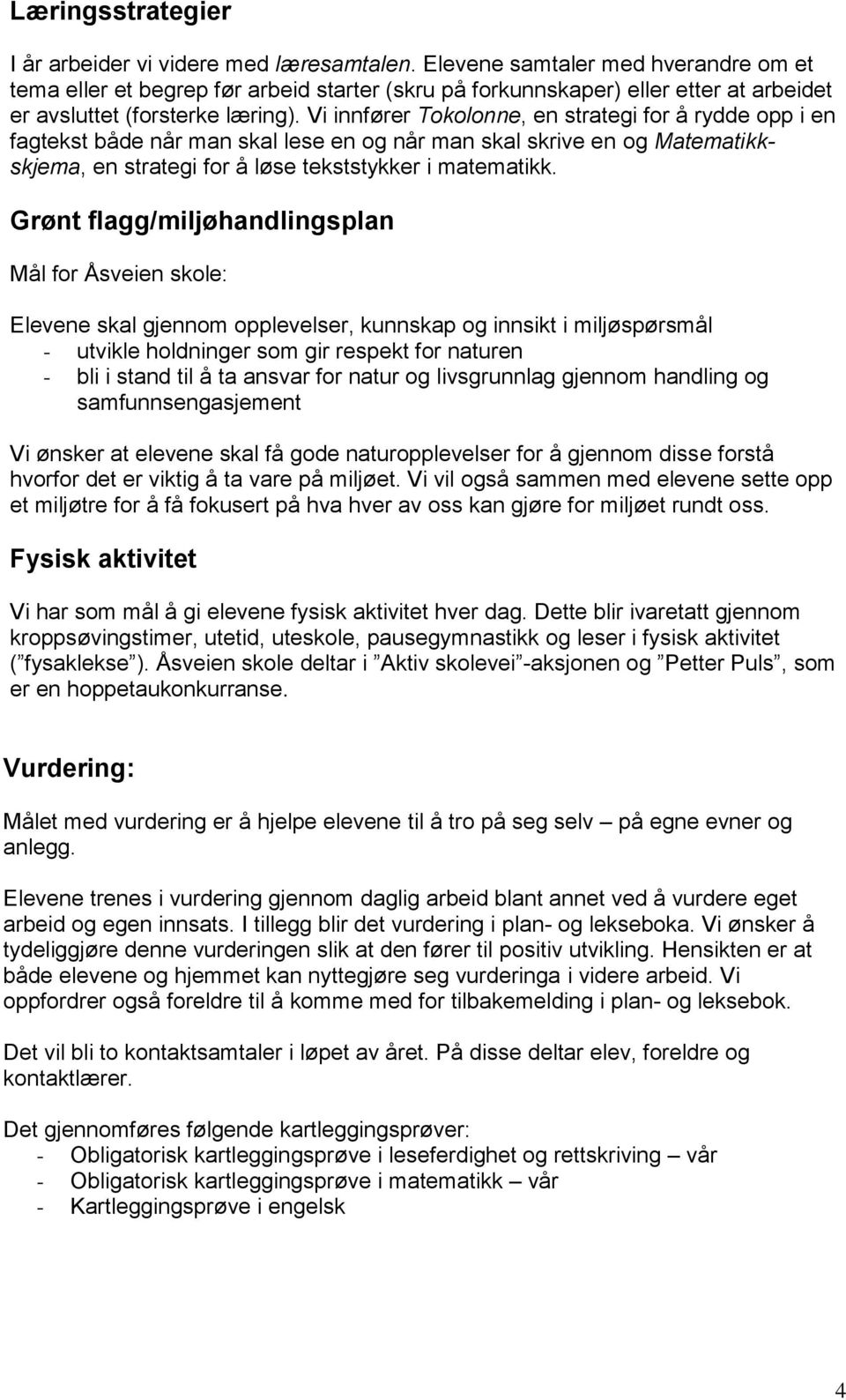 Vi innfører Tokolonne, en strategi for å rydde opp i en fagtekst både når man skal lese en og når man skal skrive en og Matematikkskjema, en strategi for å løse tekststykker i matematikk.