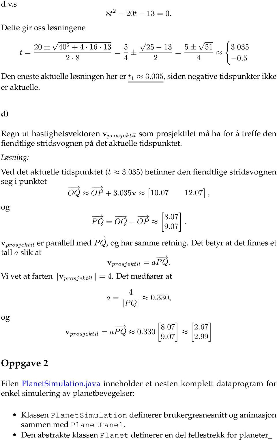 Ved det aktuelle tidspunktet (t 3.035) befinner den fiendtlige stridsvognen seg i punktet OQ [ ] OP + 3.035v 10.07 12.07, og P Q = [ ] 8.07 OQ OP. 9.