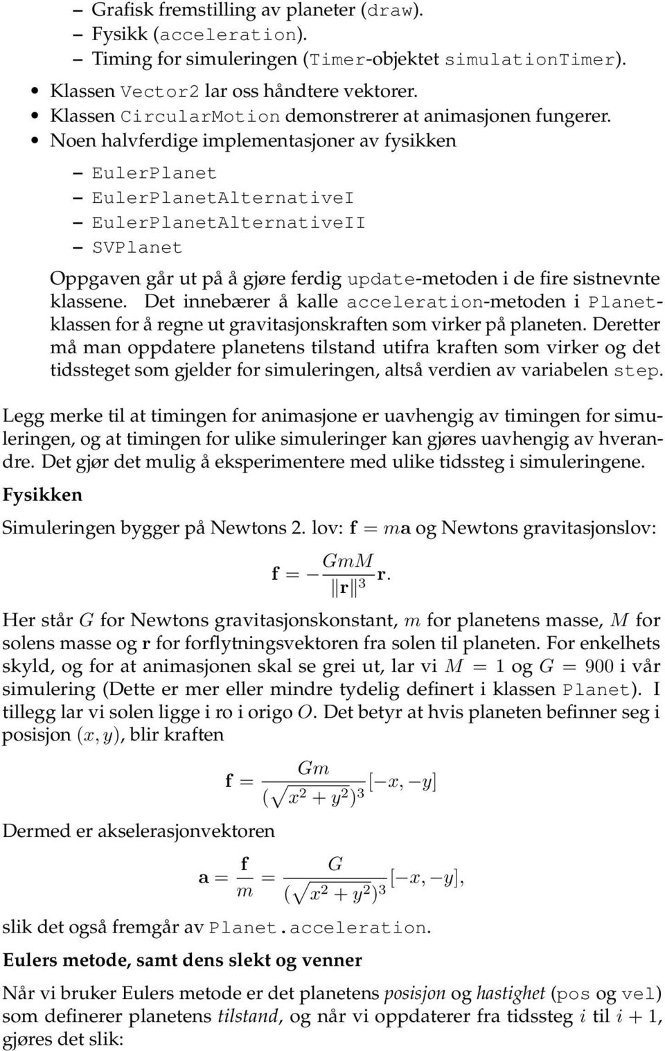 Noen halvferdige implementasjoner av fysikken EulerPlanet EulerPlanetAlternativeI EulerPlanetAlternativeII SVPlanet Oppgaven går ut på å gjøre ferdig update-metoden i de fire sistnevnte klassene.