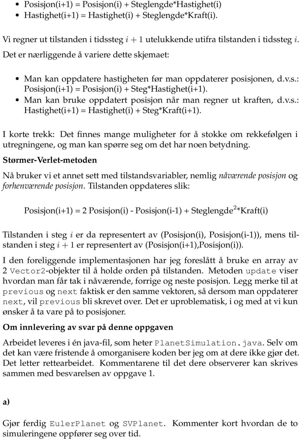 Man kan bruke oppdatert posisjon når man regner ut kraften, d.v.s.: Hastighet(i+1) = Hastighet(i) + Steg*Kraft(i+1).