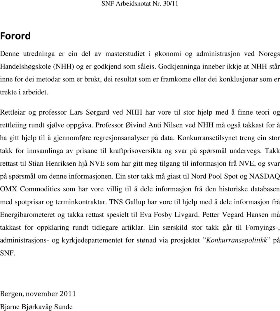 Rettleiar og professor Lars Sørgard ved NHH har vore til stor hjelp med å finne teori og rettleiing rundt sjølve oppgåva.