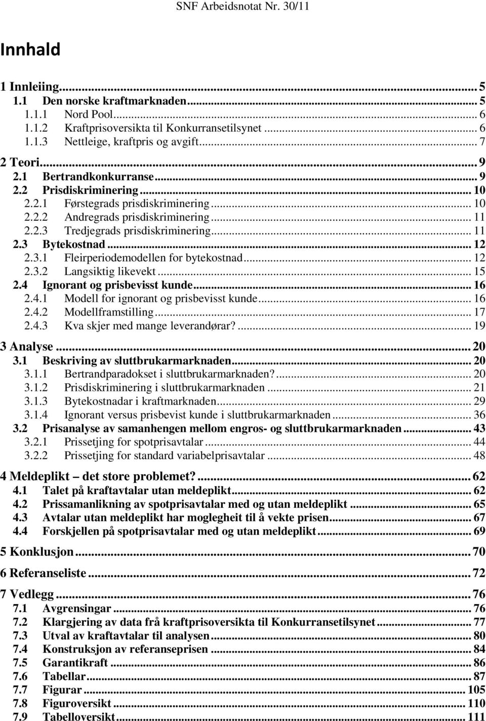 .. 12 2.3.1 Fleirperiodemodellen for bytekostnad... 12 2.3.2 Langsiktig likevekt... 15 2.4 Ignorant og prisbevisst kunde... 16 2.4.1 Modell for ignorant og prisbevisst kunde... 16 2.4.2 Modellframstilling.