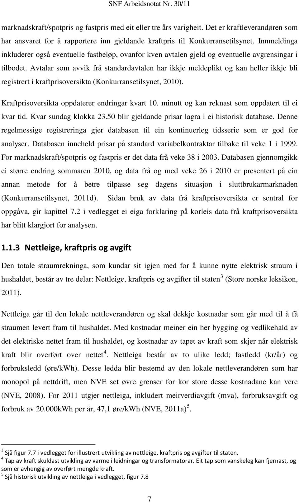 Avtalar som avvik frå standardavtalen har ikkje meldeplikt og kan heller ikkje bli registrert i kraftprisoversikta (Konkurransetilsynet, 2010). Kraftprisoversikta oppdaterer endringar kvart 10.