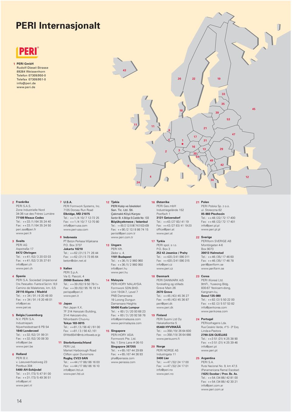 A.S. Zone Industrielle Nord 34-36 rue des Frères Lumière 77109 Meaux Cedex Tel.: ++33 /1/ 64 35 24 40 Fax: ++33 /1/ 64 35 24 50 peri.sas@peri.fr www.peri.fr 3 Sveits PERI AG Aspstraße 17 8472 Ohringen Tel.