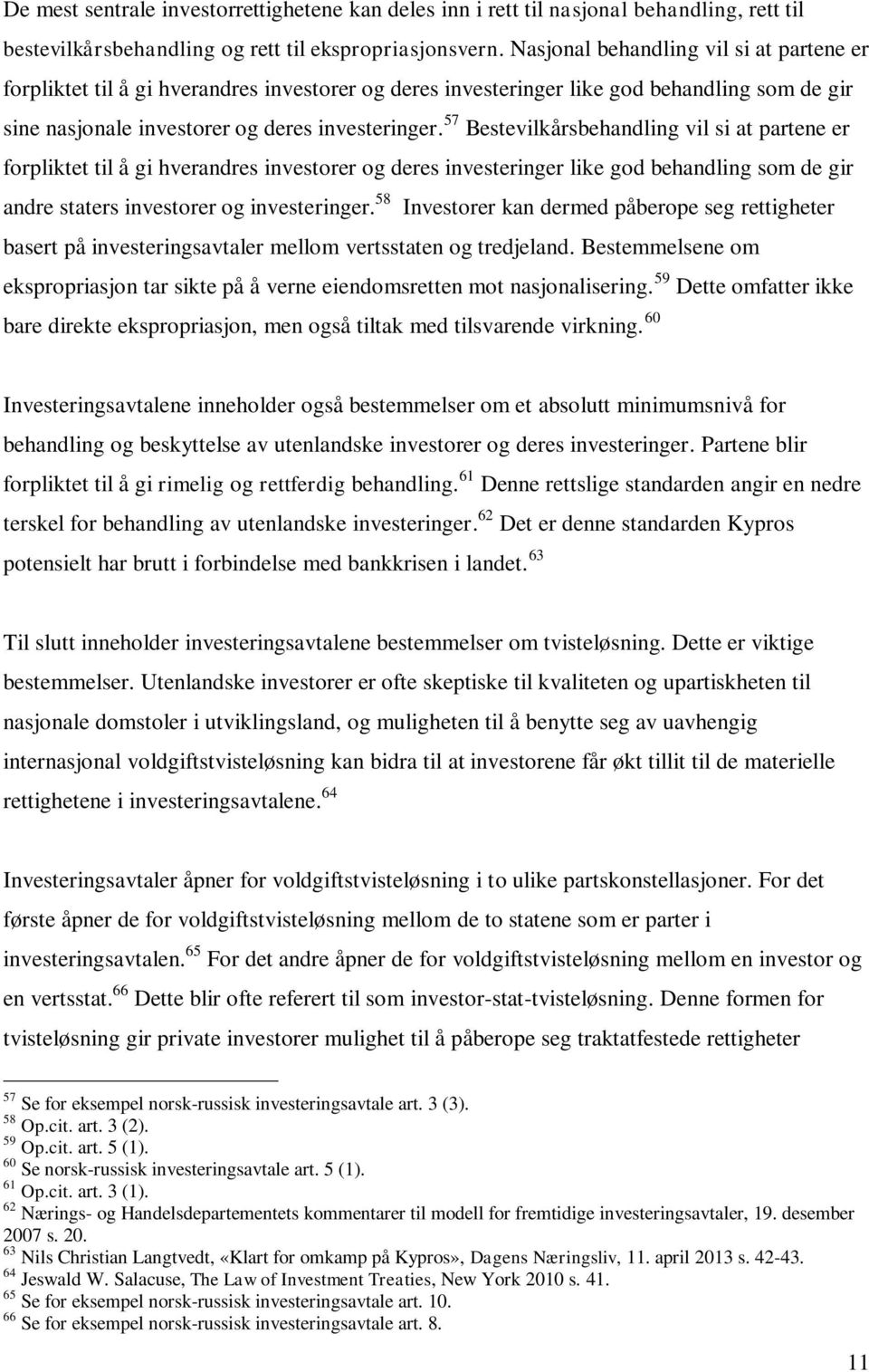 57 Bestevilkårsbehandling vil si at partene er forpliktet til å gi hverandres investorer og deres investeringer like god behandling som de gir andre staters investorer og investeringer.