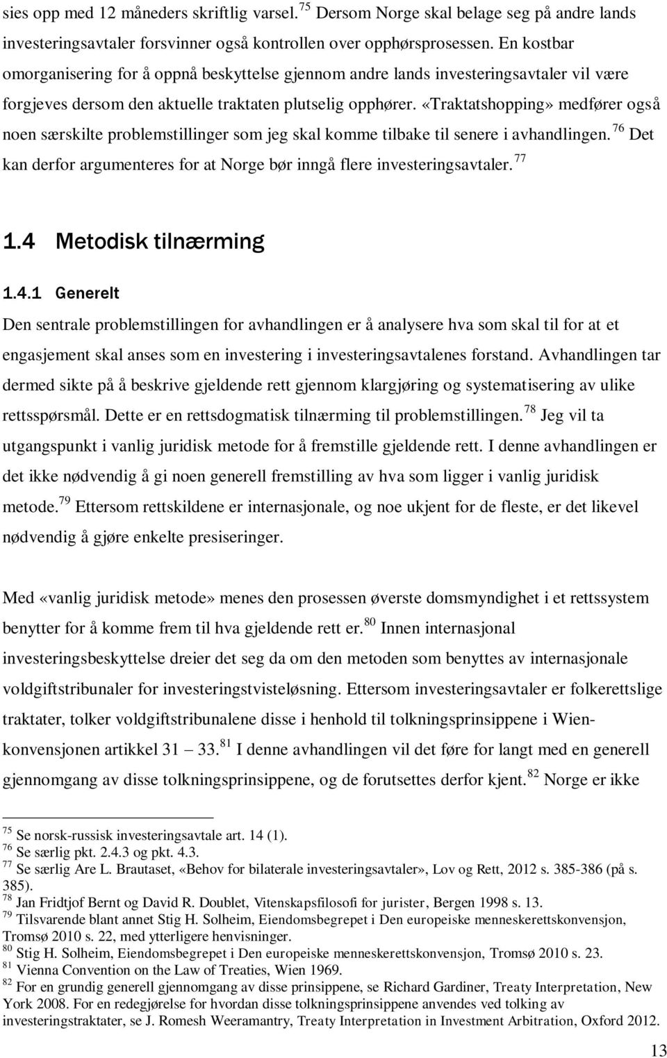 «Traktatshopping» medfører også noen særskilte problemstillinger som jeg skal komme tilbake til senere i avhandlingen. 76 Det kan derfor argumenteres for at Norge bør inngå flere investeringsavtaler.