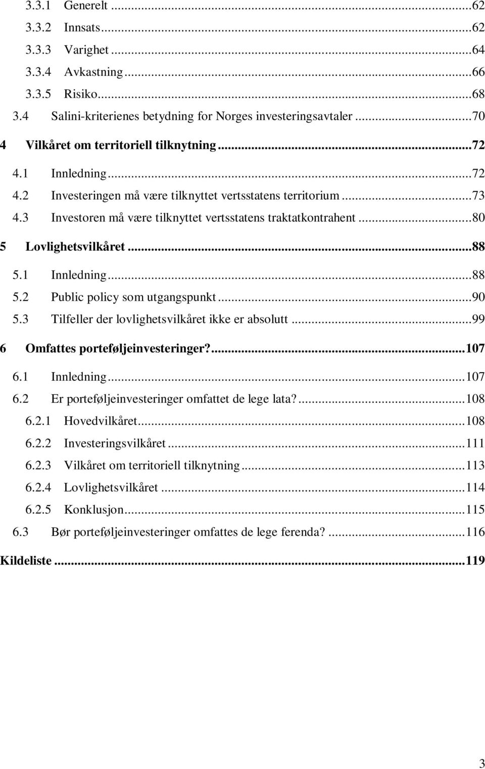 3 Investoren må være tilknyttet vertsstatens traktatkontrahent... 80 5 Lovlighetsvilkåret... 88 5.1 Innledning... 88 5.2 Public policy som utgangspunkt... 90 5.