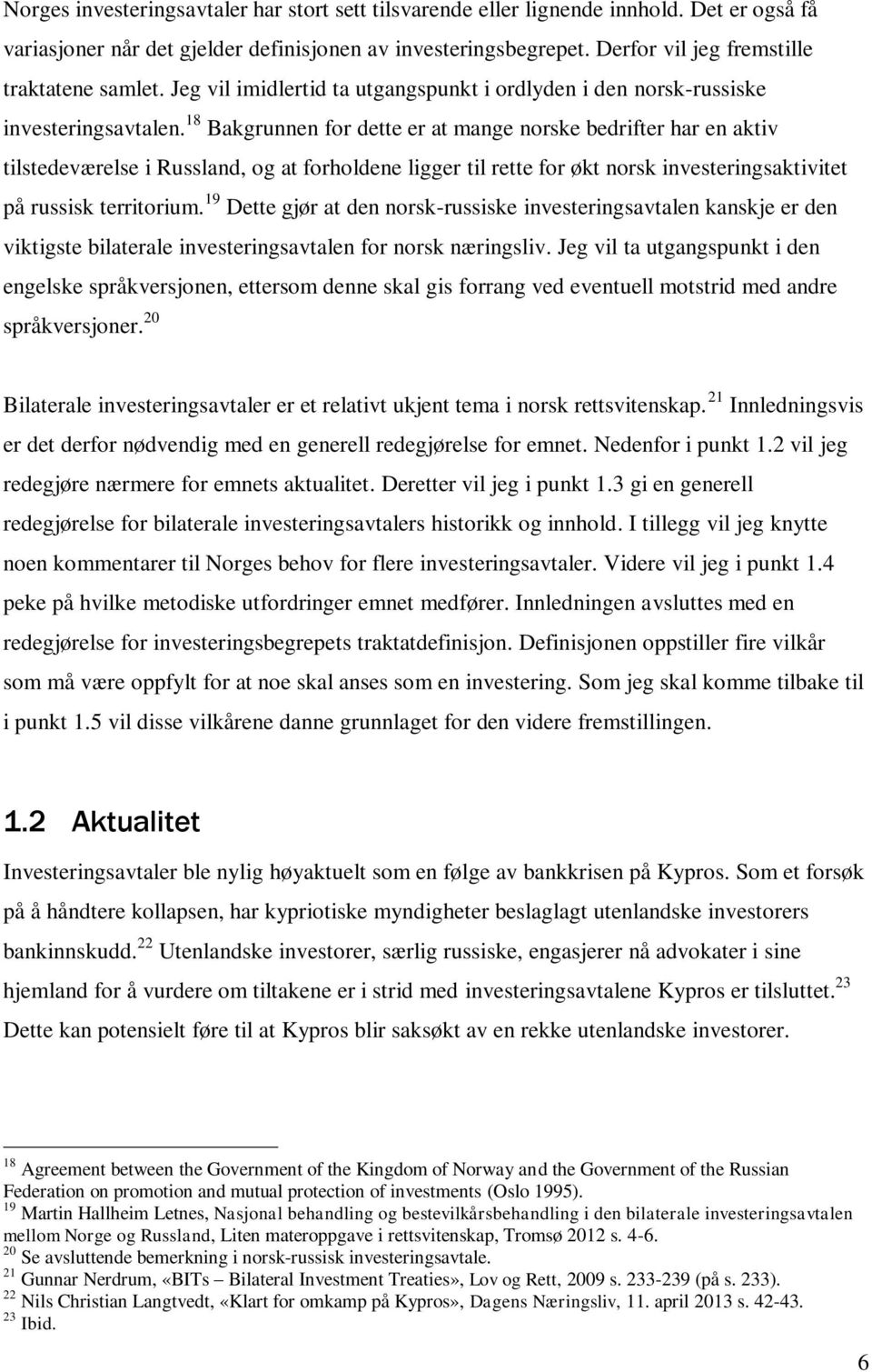 18 Bakgrunnen for dette er at mange norske bedrifter har en aktiv tilstedeværelse i Russland, og at forholdene ligger til rette for økt norsk investeringsaktivitet på russisk territorium.