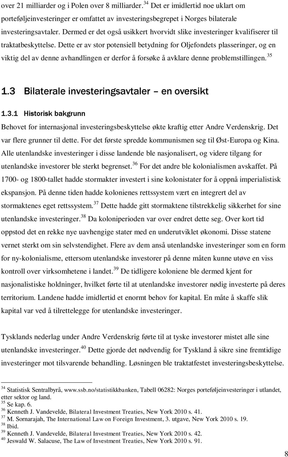 Dette er av stor potensiell betydning for Oljefondets plasseringer, og en viktig del av denne avhandlingen er derfor å forsøke å avklare denne problemstillingen. 35 1.