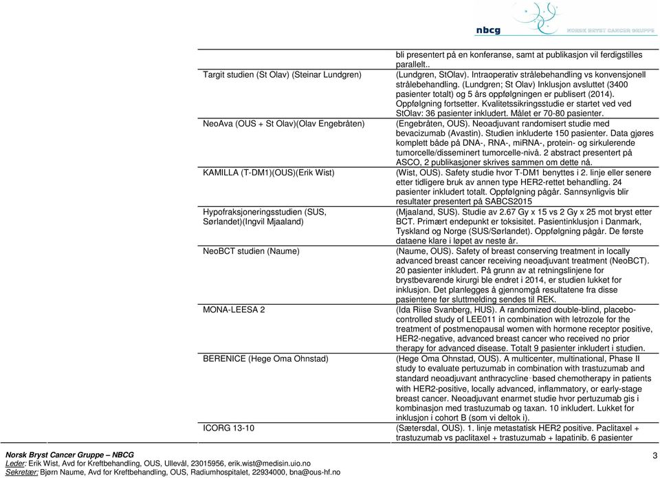 Kvalitetssikringsstudie er startet ved ved StOlav: 36 pasienter inkludert. Målet er 70-80 pasienter. NeoAva (OUS + St Olav)(Olav Engebråten) (Engebråten, OUS).