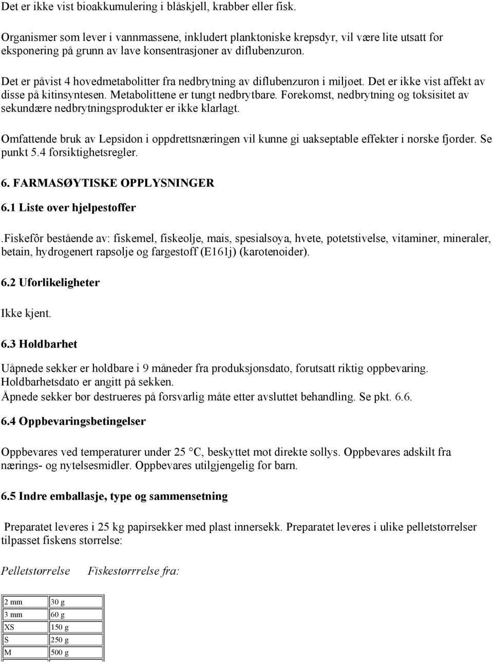 Det er påvist 4 hovedmetabolitter fra nedbrytning av diflubenzuron i miljøet. Det er ikke vist affekt av disse på kitinsyntesen. Metabolittene er tungt nedbrytbare.