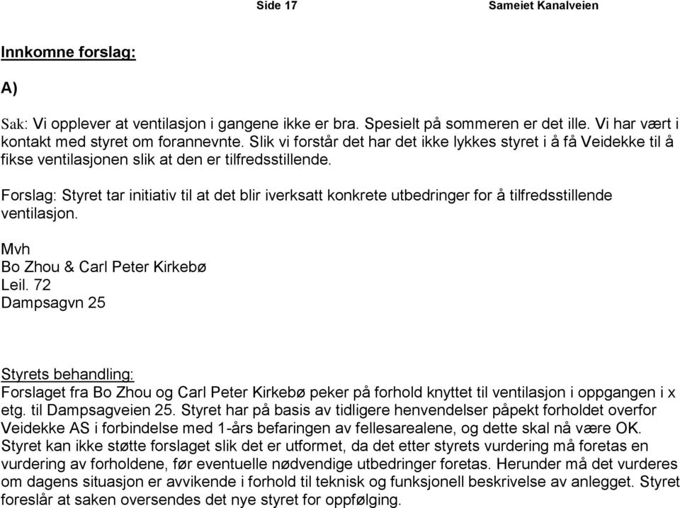 Forslag: Styret tar initiativ til at det blir iverksatt konkrete utbedringer for å tilfredsstillende ventilasjon. Mvh Bo Zhou & Carl Peter Kirkebø Leil.