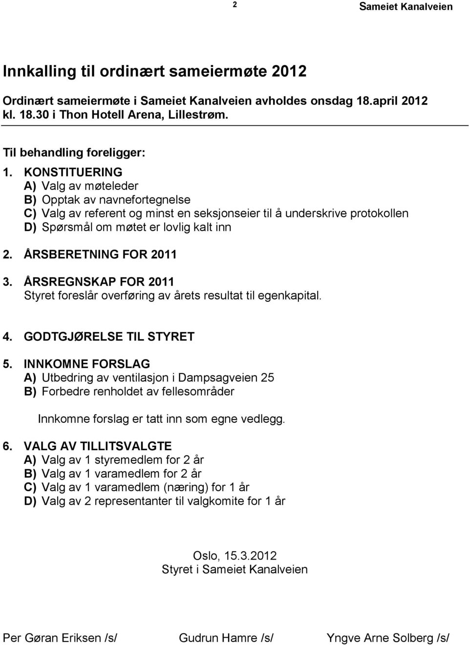 KONSTITUERING A) Valg av møteleder B) Opptak av navnefortegnelse C) Valg av referent og minst en seksjonseier til å underskrive protokollen D) Spørsmål om møtet er lovlig kalt inn 2.