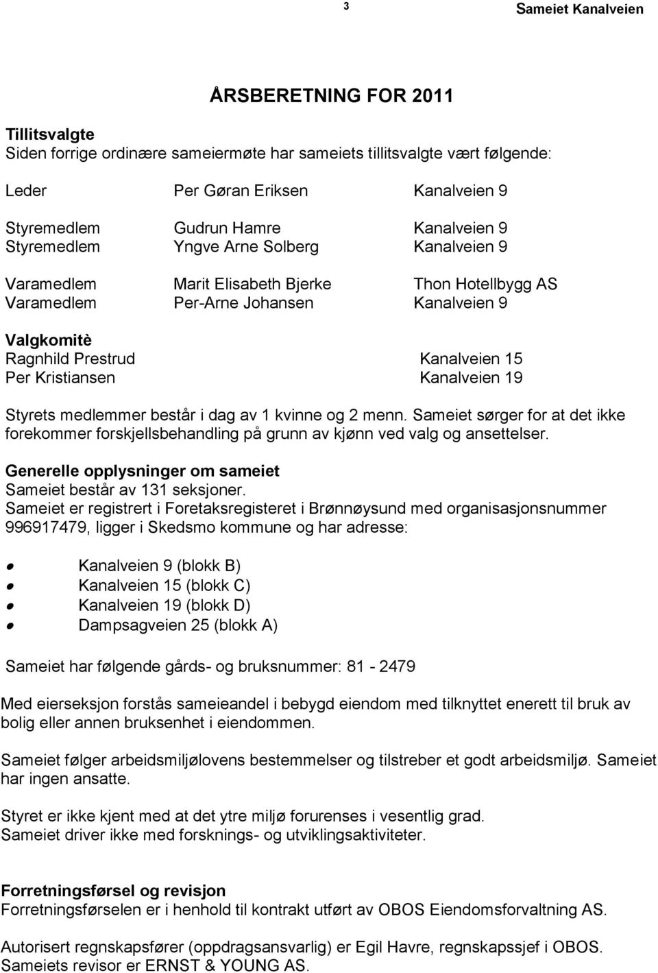 Kristiansen Kanalveien 19 Styrets medlemmer består i dag av 1 kvinne og 2 menn. Sameiet sørger for at det ikke forekommer forskjellsbehandling på grunn av kjønn ved valg og ansettelser.