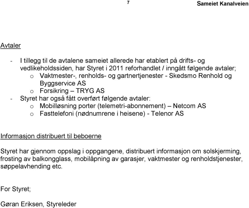 Mobilløsning porter (telemetri-abonnement) Netcom AS o Fasttelefoni (nødnumrene i heisene) - Telenor AS Informasjon distribuert til beboerne Styret har gjennom oppslag i