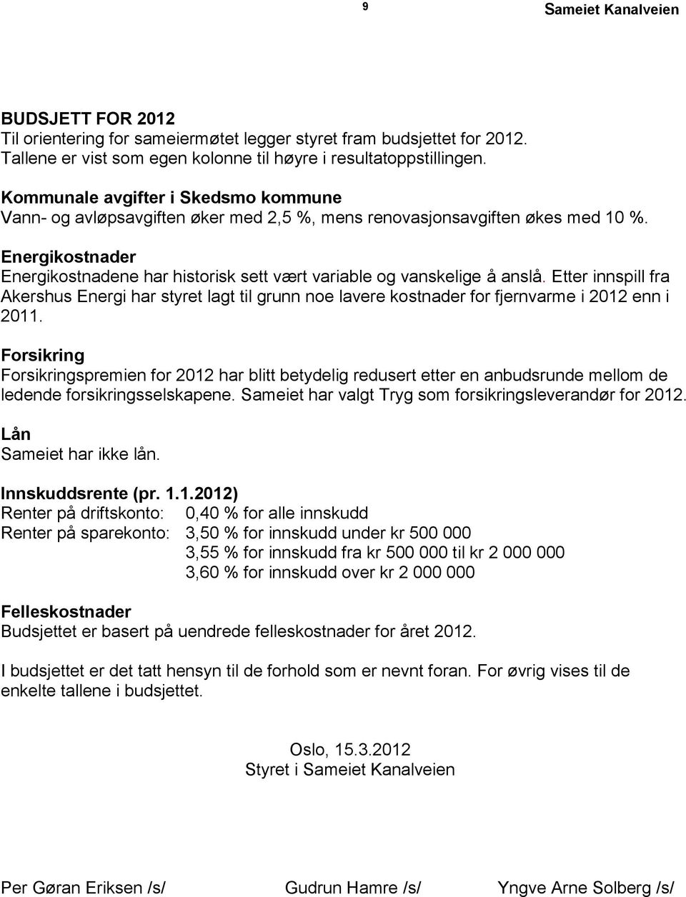 Energikostnader Energikostnadene har historisk sett vært variable og vanskelige å anslå.