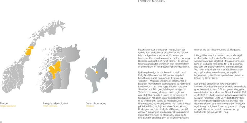 Tilbudet og tilgjengeligheten for kremasjon som gravferdsform er dermed lavt for folk bosatt i Helgelandsdistriktet.