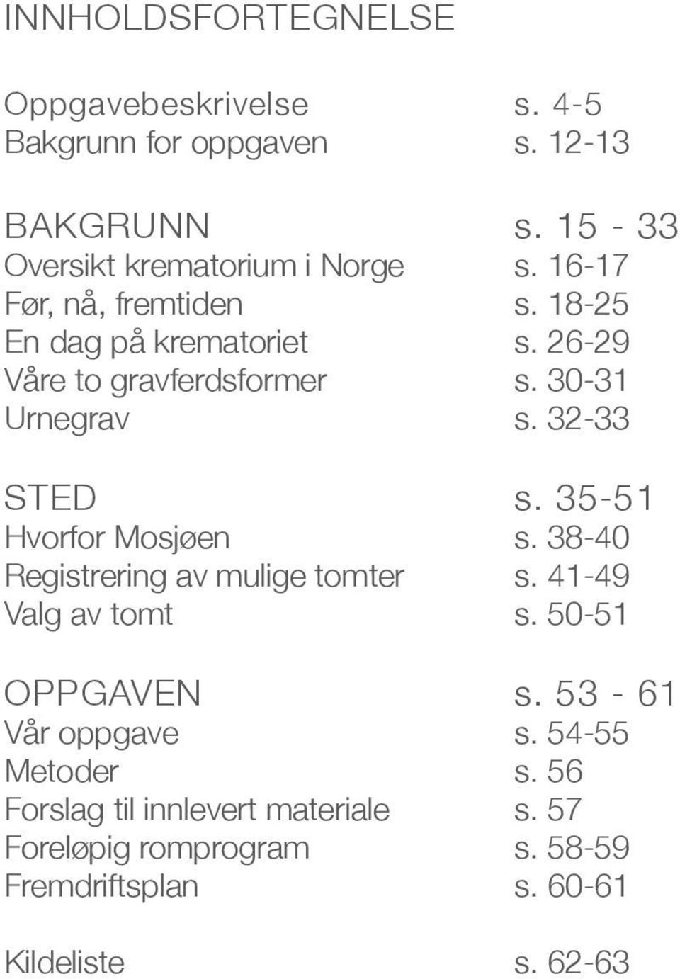 35-51 Hvorfor Mosjøen s. 38-40 Registrering av mulige tomter s. 41-49 Valg av tomt s. 50-51 OPPGAVEN s. 53-61 Vår oppgave s.