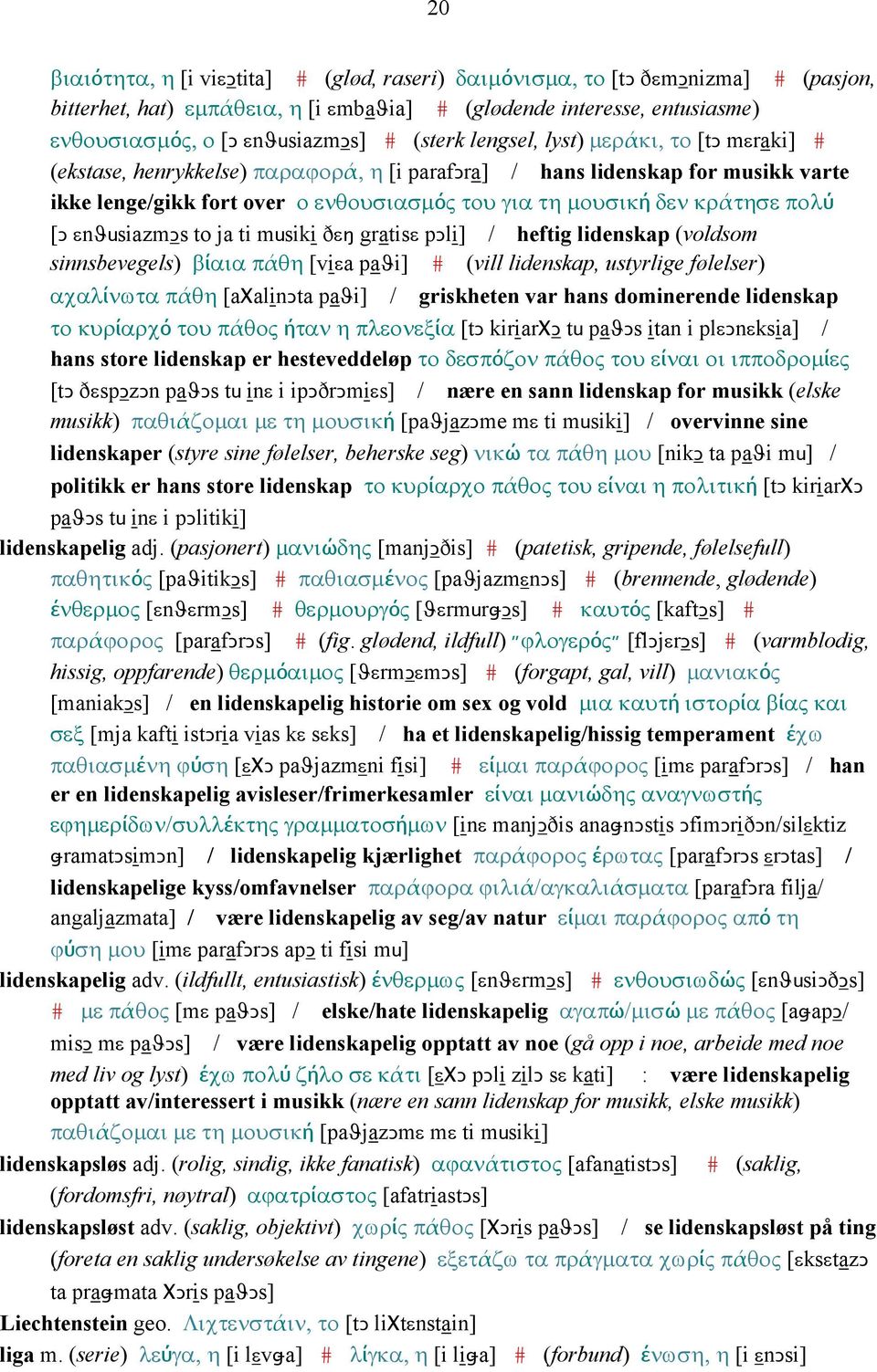 κράτησε πολύ [Ǥ εnϑusiazmǥs to ja ti musiki ðεŋ gratisε pǥli] / heftig lidenskap (voldsom sinnsbevegels) βίαια πάθη [viεa paϑi] # (vill lidenskap, ustyrlige følelser) αχαλίνωτα πάθη [aχalinǥta paϑi]