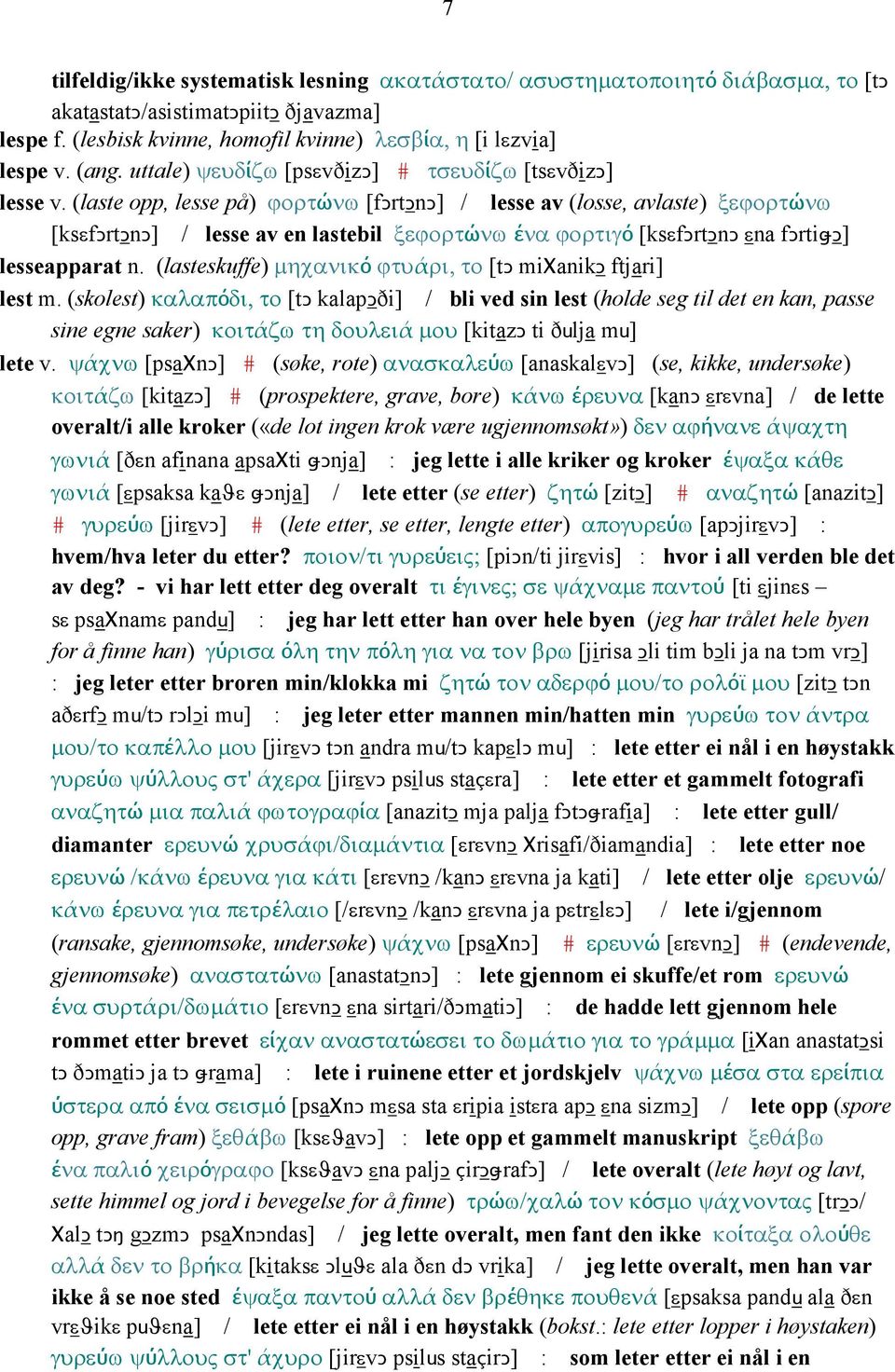 (laste opp, lesse på) ϕορτώνω [fǥrtǥnǥ] / lesse av (losse, avlaste) ξεϕορτώνω [ksεfǥrtǥnǥ] / lesse av en lastebil ξεϕορτώνω ένα ϕορτιγό [ksεfǥrtǥnǥ εna fǥrtiǅǥ] lesseapparat n.