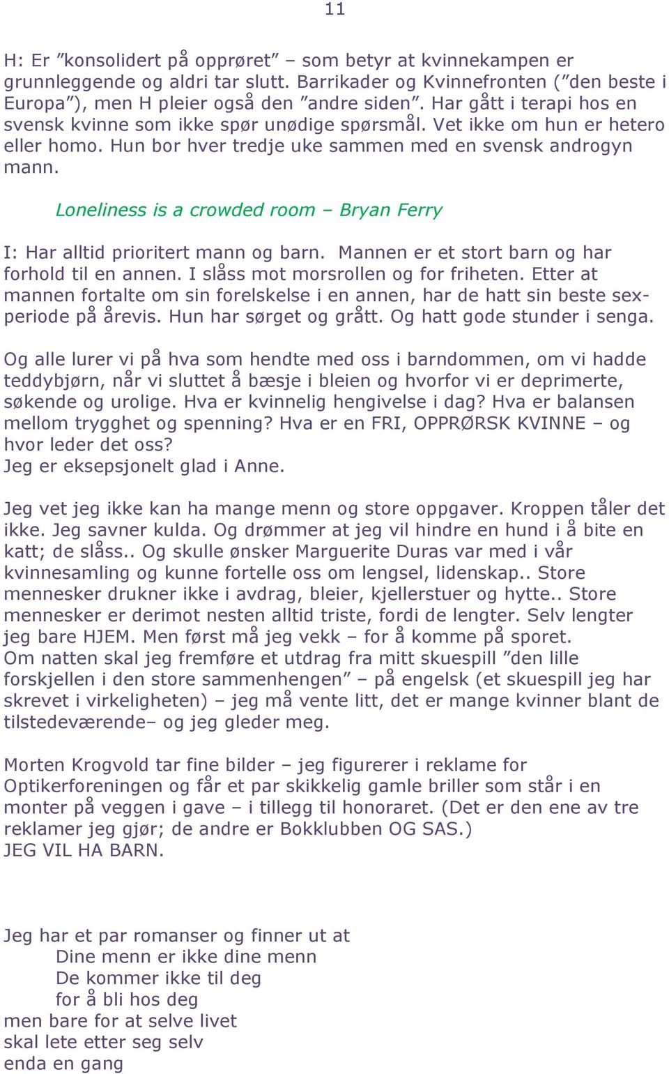 Loneliness is a crowded room Bryan Ferry I: Har alltid prioritert mann og barn. Mannen er et stort barn og har forhold til en annen. I slåss mot morsrollen og for friheten.