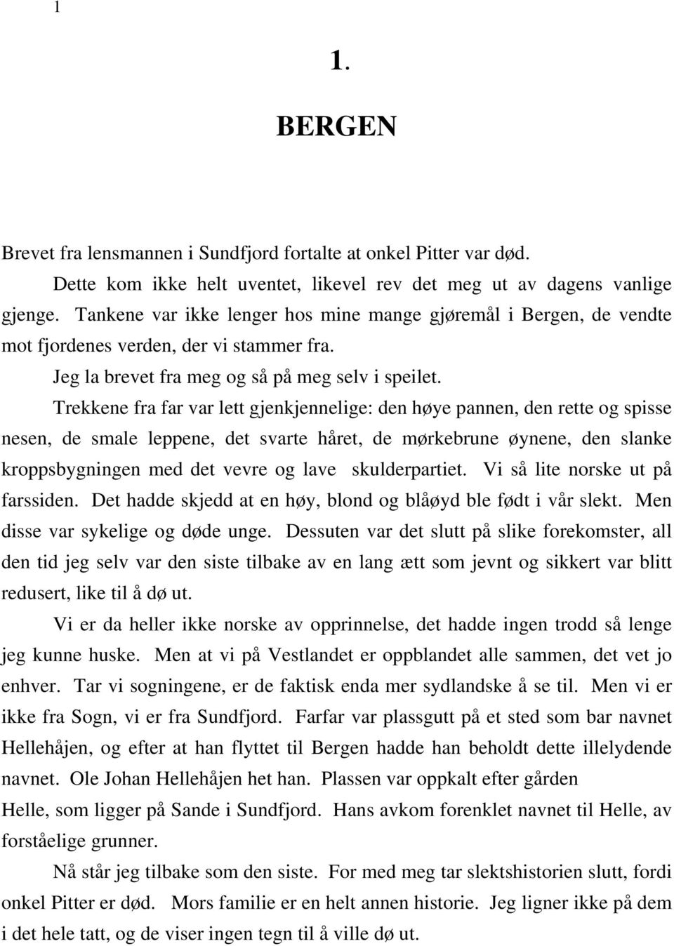 Trekkene fra far var lett gjenkjennelige: den høye pannen, den rette og spisse nesen, de smale leppene, det svarte håret, de mørkebrune øynene, den slanke kroppsbygningen med det vevre og lave