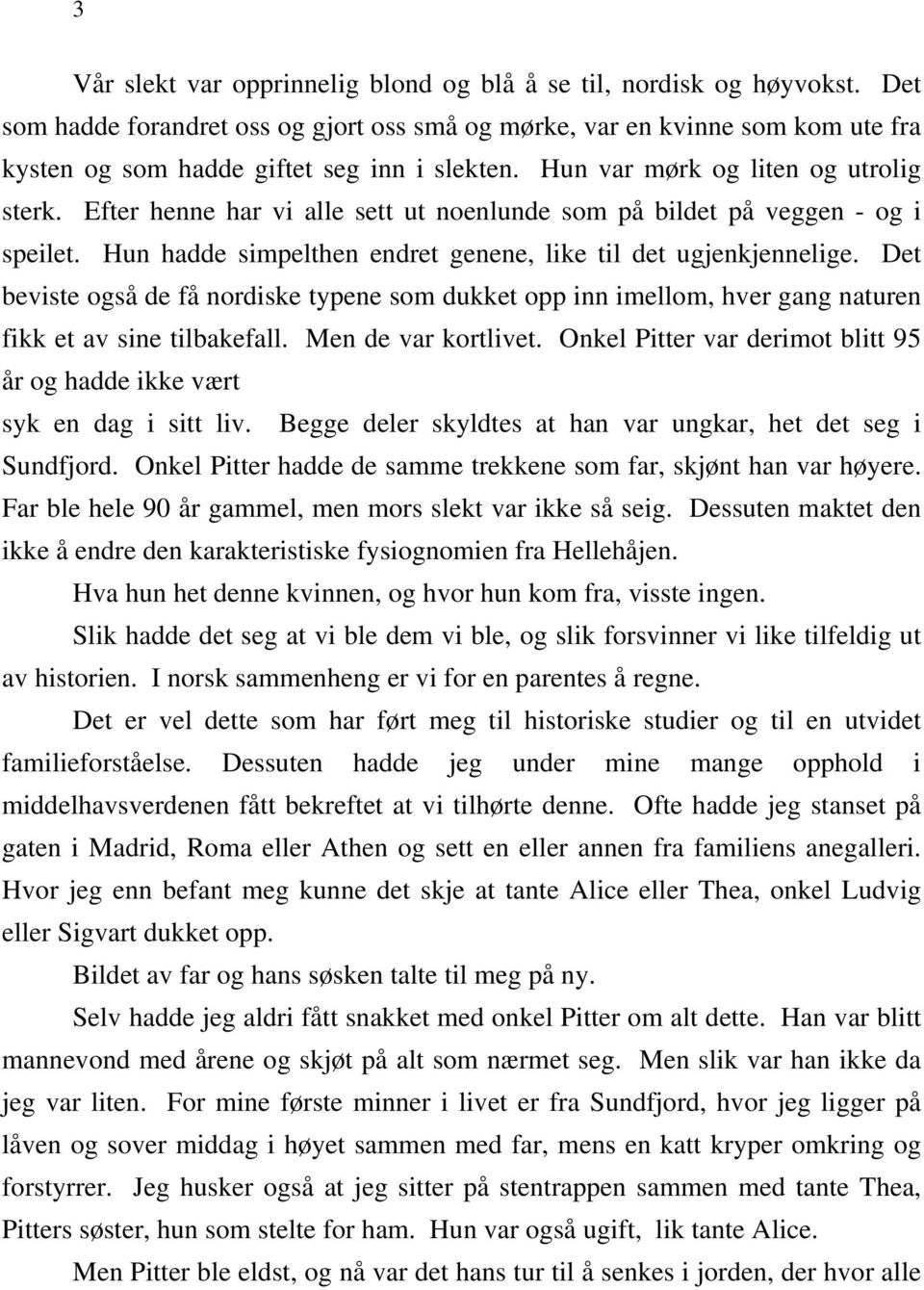 Efter henne har vi alle sett ut noenlunde som på bildet på veggen - og i speilet. Hun hadde simpelthen endret genene, like til det ugjenkjennelige.