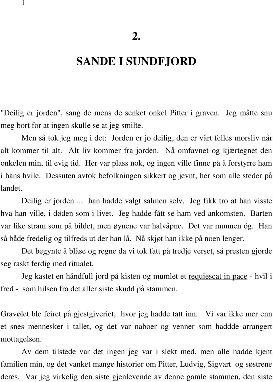 Her var plass nok, og ingen ville finne på å forstyrre ham i hans hvile. Dessuten avtok befolkningen sikkert og jevnt, her som alle steder på landet. Deilig er jorden... han hadde valgt salmen selv.