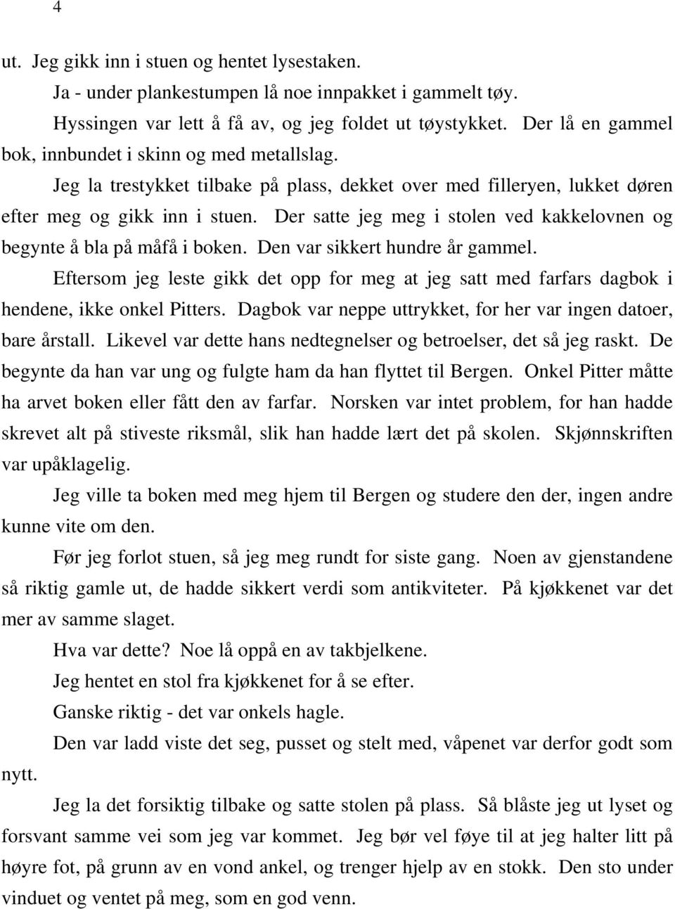 Der satte jeg meg i stolen ved kakkelovnen og begynte å bla på måfå i boken. Den var sikkert hundre år gammel.