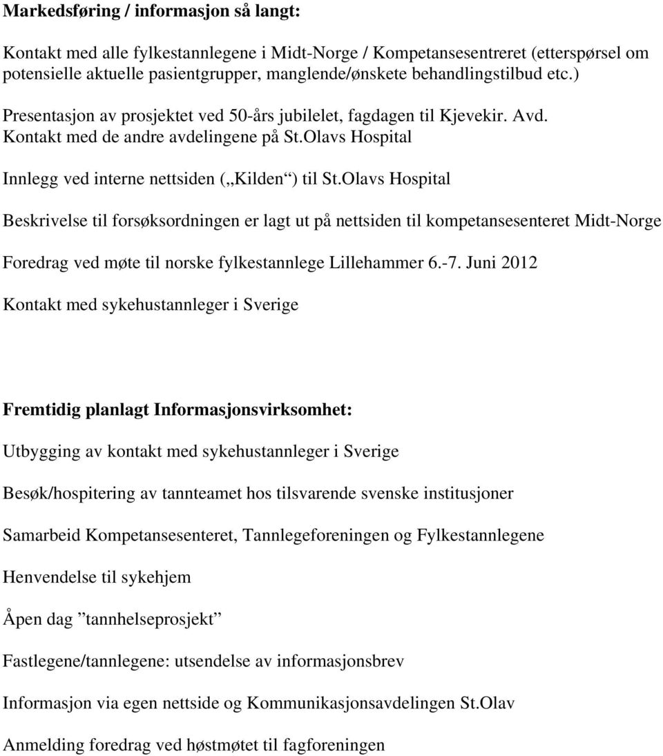 Olavs Hospital Beskrivelse til forsøksordningen er lagt ut på nettsiden til kompetansesenteret Midt-Norge Foredrag ved møte til norske fylkestannlege Lillehammer 6.-7.