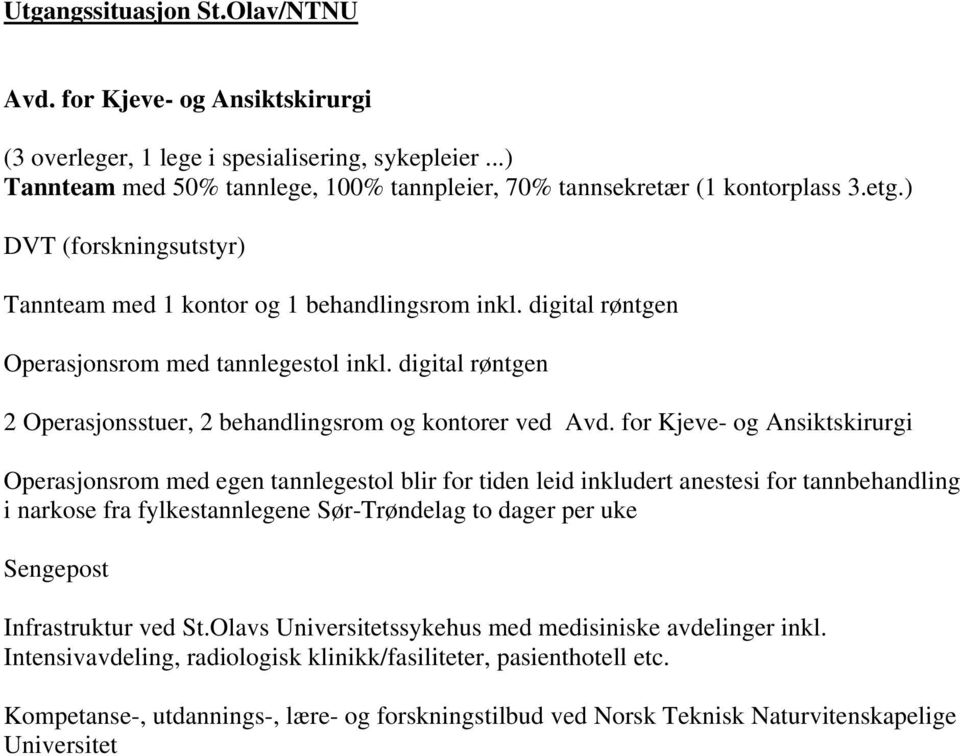 for Kjeve- og Ansiktskirurgi Operasjonsrom med egen tannlegestol blir for tiden leid inkludert anestesi for tannbehandling i narkose fra fylkestannlegene Sør-Trøndelag to dager per uke Sengepost