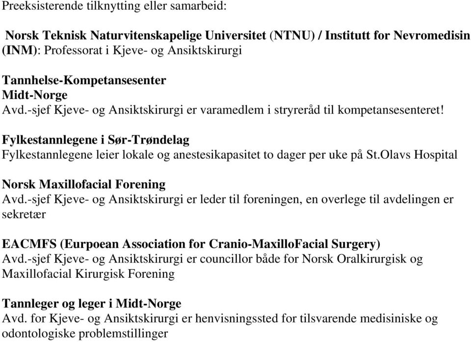 Fylkestannlegene i Sør-Trøndelag Fylkestannlegene leier lokale og anestesikapasitet to dager per uke på St.Olavs Hospital Norsk Maxillofacial Forening Avd.