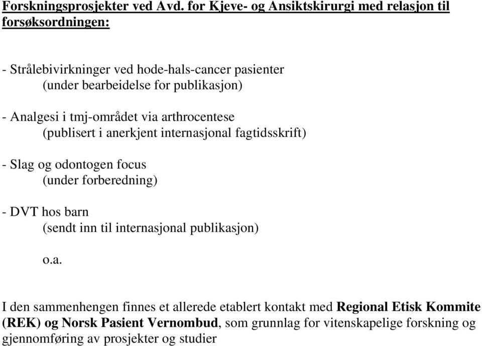 publikasjon) - Analgesi i tmj-området via arthrocentese (publisert i anerkjent internasjonal fagtidsskrift) - Slag og odontogen focus (under