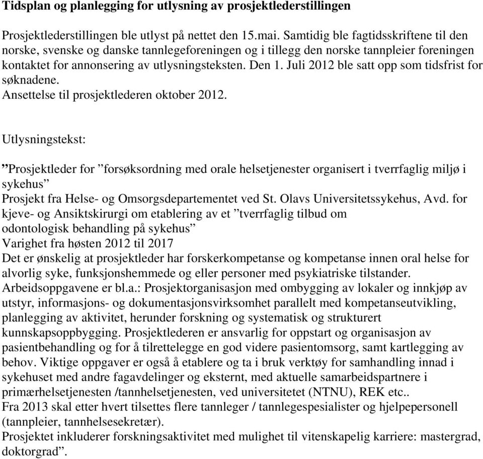 Juli 2012 ble satt opp som tidsfrist for søknadene. Ansettelse til prosjektlederen oktober 2012.