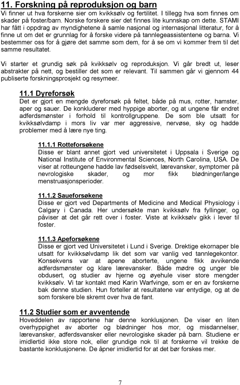 STAMI har fått i oppdrag av myndighetene å samle nasjonal og internasjonal litteratur, for å finne ut om det er grunnlag for å forske videre på tannlegeassistentene og barna.