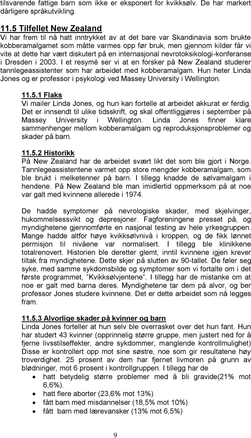 diskutert på en internasjonal nevrotoksikologi-konferanse i Dresden i 2003. I et resymé ser vi at en forsker på New Zealand studerer tannlegeassistenter som har arbeidet med kobberamalgam.