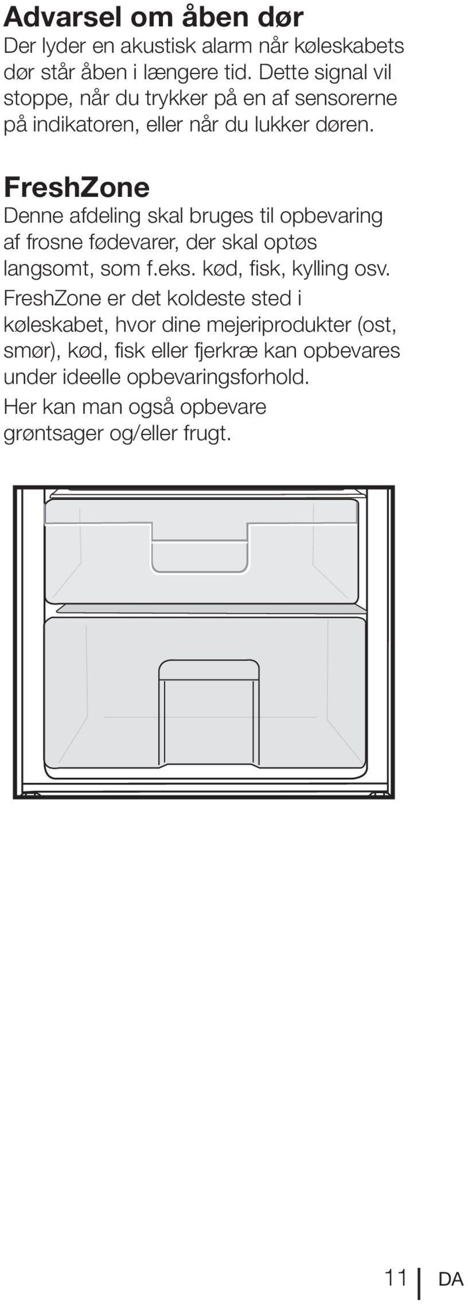 FreshZone Denne afdeling skal bruges til opbevaring af frosne fødevarer, der skal optøs langsomt, som f.eks. kød, fisk, kylling osv.