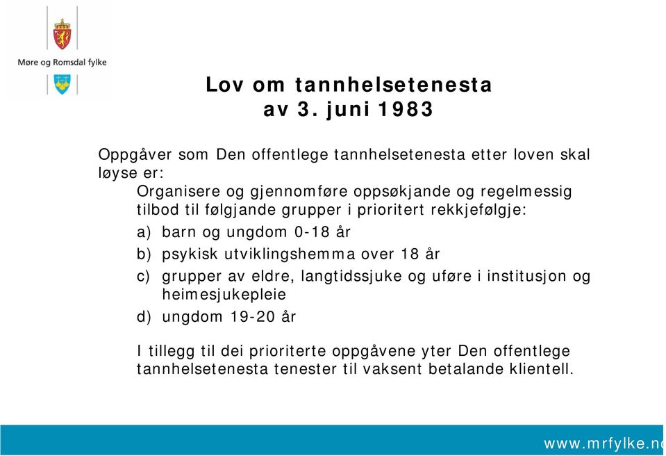 regelmessig tilbod til følgjande grupper i prioritert rekkjefølgje: a) barn og ungdom 0-18 år b) psykisk utviklingshemma over